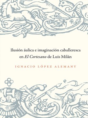 cover image of Ilusión áulica e imaginación caballeresca en El Cortesano de Luis Milán